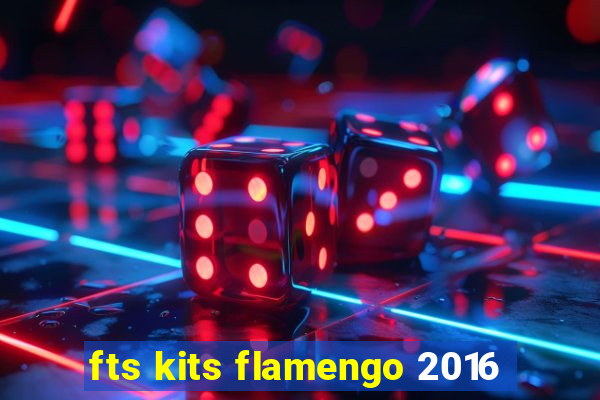 fts kits flamengo 2016